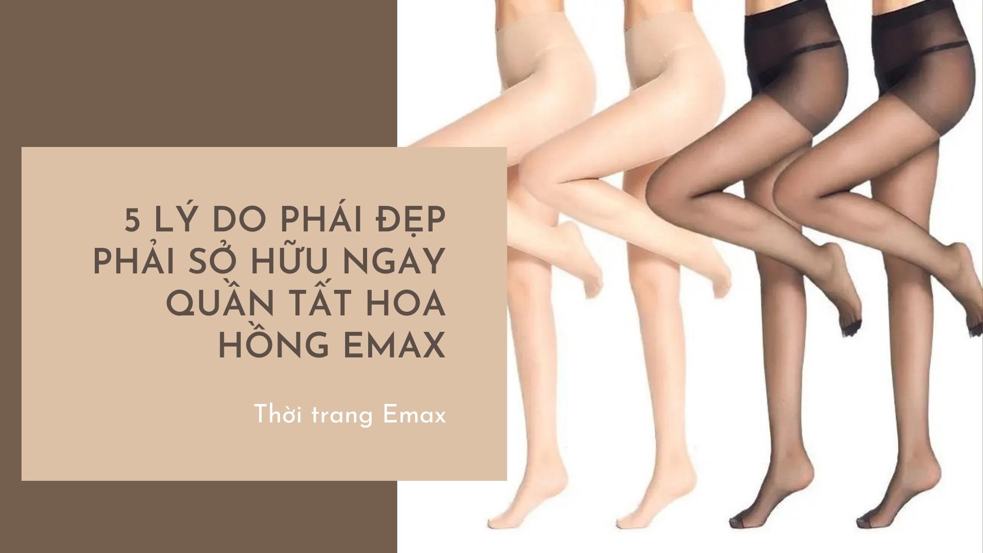 5 LÝ DO PHÁI ĐẸP PHẢI SỞ HỮU NGAY QUẦN TẤT HOA HỒNG EMAX