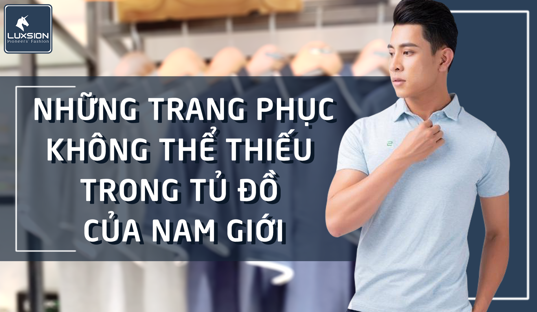 ĐIỂM QUA NHỮNG TRANG PHỤC KHÔNG THỂ THIẾU TRONG TỦ ĐỒ NAM GIỚI