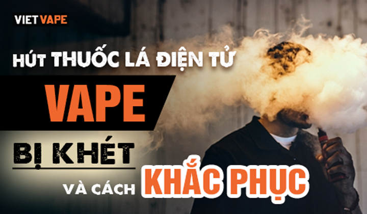 Hút thuốc lá điện tử - vape bị khét và cách khắc phục