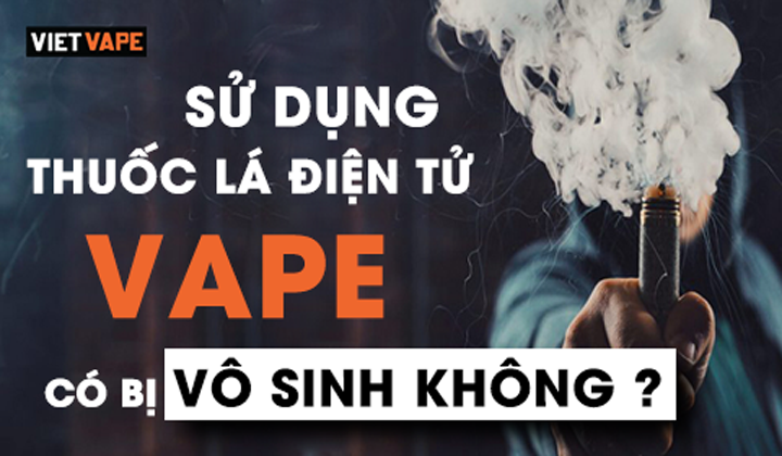 Sử dụng thuốc lá điện tử vape có bị vô sinh không