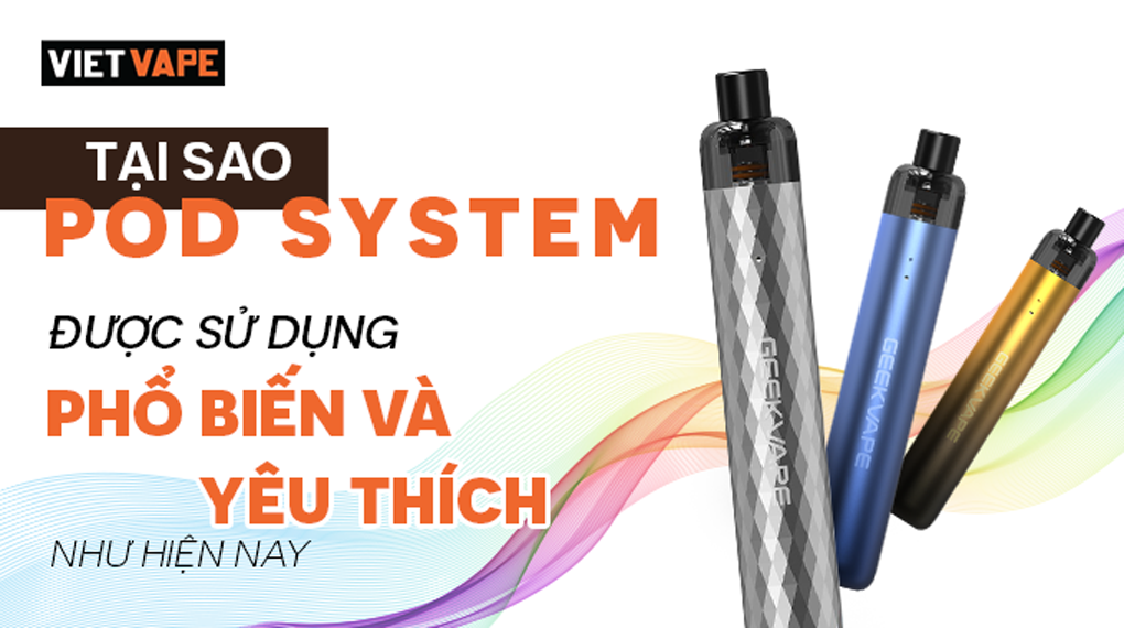 Tại sao pod system được sử dụng phổ biến và yêu thích như hiện nay