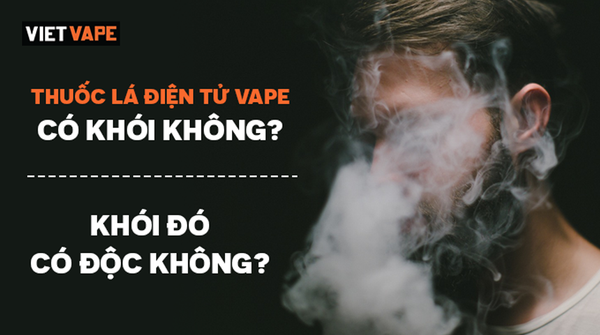 Thuốc lá điện tử vape có khói không? Khói đó có độc không?