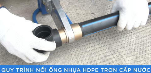 QUY TRÌNH NỐI ỐNG NHỰA HDPE TRƠN CẤP NƯỚC