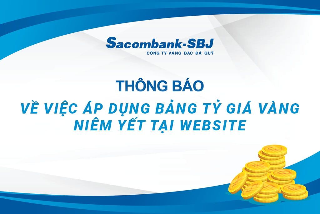 THÔNG BÁO: VIỆC ÁP DỤNG TỶ GIÁ VÀNG NIÊM YẾT TẠI WEBSITE https://sacombank-sbj.com/