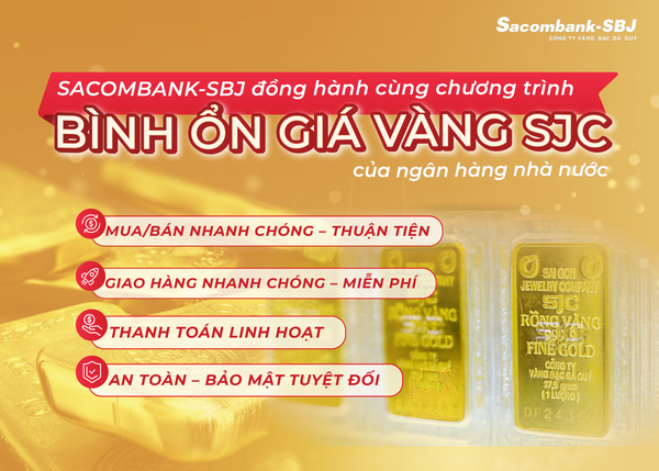SACOMBANK-SBJ ĐỒNG HÀNH CÙNG CHƯƠNG TRÌNH BÌNH ỔN GIÁ VÀNG SJC CỦA NGÂN HÀNG NHÀ NƯỚC