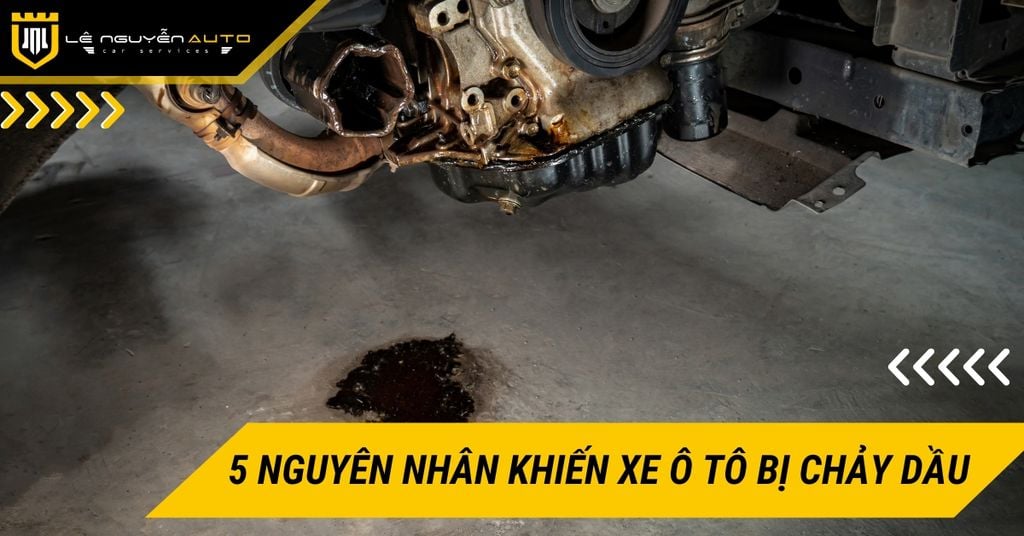 5 Nguyên nhân thường gặp khiến xe ô tô bị chảy dầu