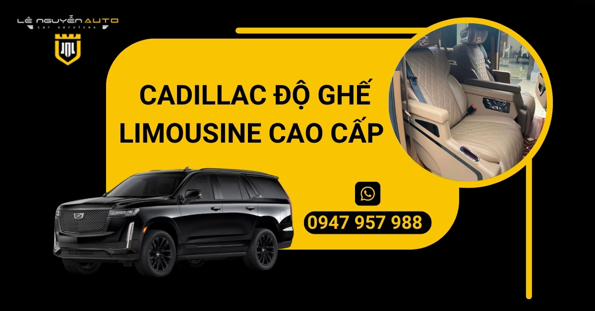 Lợi ích khi độ ghế limousine cao cấp cho Cadillac