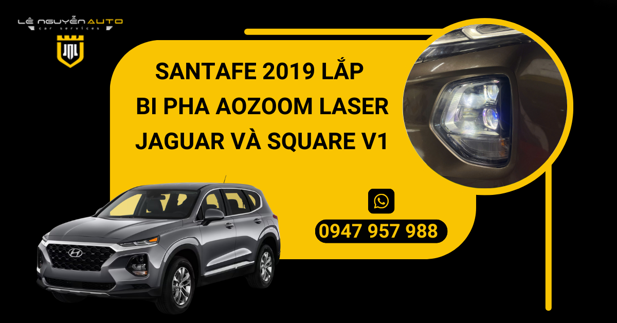 SANTAFE 2019 LẮP BI PHA AOZOOM LASER JAGUAR VÀ SQUARE V1