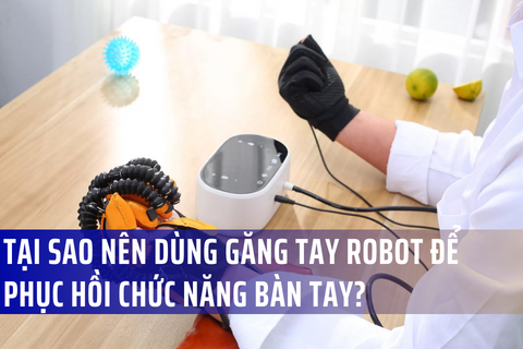 Tại sao nên sử dụng găng tay robot để phục hồi chức năng bàn tay?
