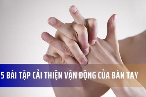 5 bài tập cải thiện vận động của bàn tay, tránh bị viêm khớp