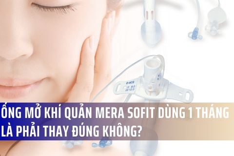 Ống mở khí quản Mera Sofit dùng 1 tháng là phải thay đúng không?