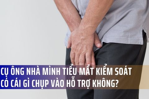 Cụ ông nhà mình tiểu mất kiểm soát có cái gì chụp vào không?