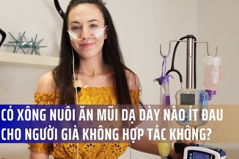 Có xông nuôi ăn mũi dạ dày nào ít đau cho người già không hợp tác không?