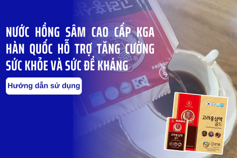 Hướng dẫn sử dụng nước Hồng Sâm cao cấp KGA Hàn Quốc hỗ trợ tăng cường sức khỏe và sức đề kháng