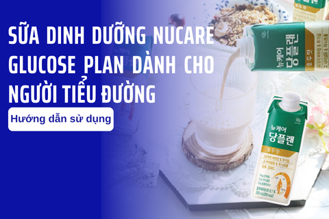 Hướng dẫn sử dụng sữa dinh dưỡng NUCARE Glucose Plan dành cho người tiểu đường