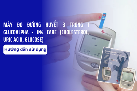Hướng dẫn sử dụng máy đo đường huyết 3 trong 1 GlucoAlpha - IN4 Care (cholesterol, uric acid, glucose)