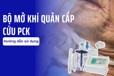 Hướng dẫn sử dụng bộ mở khí quản cấp cứu PCK
