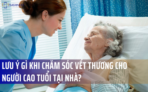 Lưu ý gì khi chăm sóc vết thương cho người cao tuổi tại nhà?