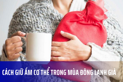 NHỮNG CÁCH LÀM ẤM CƠ THỂ TRONG MÙA ĐÔNG LẠNH GIÁ TỐT CHO MỌI NGƯỜI