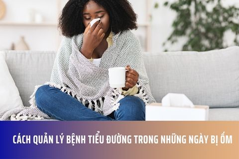 Cách Quản Lý Bệnh Tiểu Đường Trong Những Ngày Bị Ốm