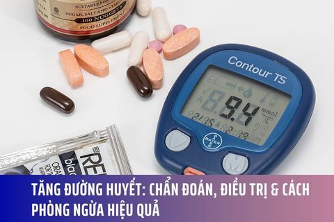 Tăng Đường Huyết: Chẩn Đoán, Điều Trị & Cách Phòng Ngừa Hiệu Quả