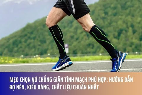 Mẹo Chọn Vớ Chống Giãn Tĩnh Mạch Phù Hợp: Hướng Dẫn Độ Nén, Kiểu Dáng, Chất Liệu chuẩn nhất