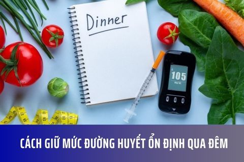 Cách giữ mức đường huyết ổn định qua đêm