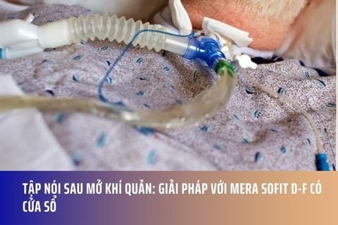 Tập Nói Sau Mở Khí Quản: Giải Pháp Với Mera Sofit D-F Có Cửa Sổ