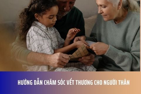 Hướng dẫn chăm sóc vết thương cho người thân