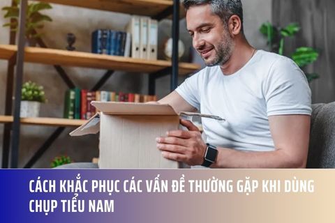 Cách Khắc Phục Các Vấn Đề Thường Gặp Khi Dùng Chụp Tiểu Nam