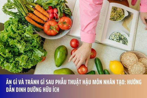Ăn Gì Và Tránh Gì Sau Phẫu Thuật Hậu Môn Nhân Tạo: Hướng Dẫn Dinh Dưỡng Hữu Ích