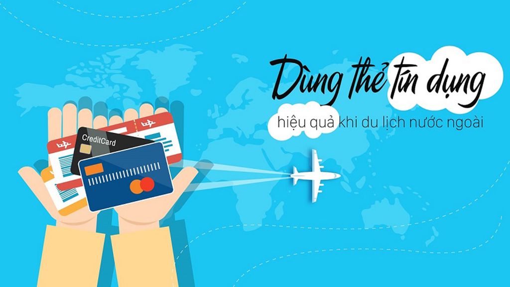 Dùng thẻ tín dụng hiệu quả khi du lịch nước ngoài