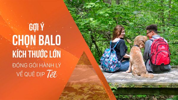 Gợi ý chọn balo kích thước lớn đóng gói hành lý về quê dịp Tết