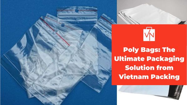 Poly Bags: The Ultimate Packaging Solution from Vietnam Packing