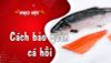 Cá Mú Đỏ hướng dẫn bạn cách bảo quản cá hồi trong tủ lạnh