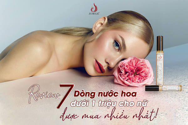 Khám phá 7 dòng nước hoa dưới 1 triệu cho nữ được mua nhiều nhất 2023