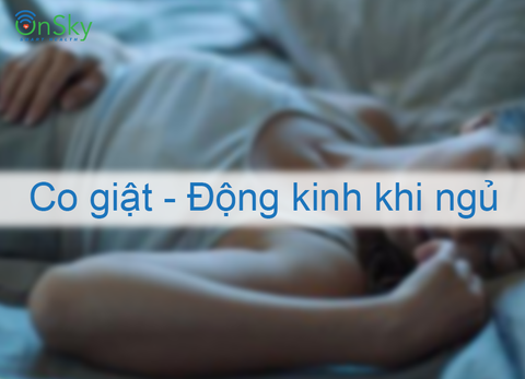 CO GIẬT - ĐỘNG KINH KHI NGỦ