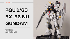 Sự tinh tế trong từng chi tiết của PGU Nu Gundam, đỉnh cao của dòng Gundam hiện đại, được thể hiện như thế nào? Chia sẻ từ nhóm dự án!