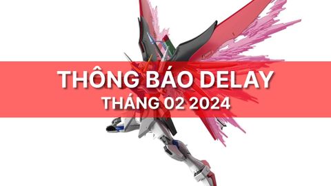 Danh sách các sản phẩm mô hình bị Delay / Về chậm - Tháng 02 2024