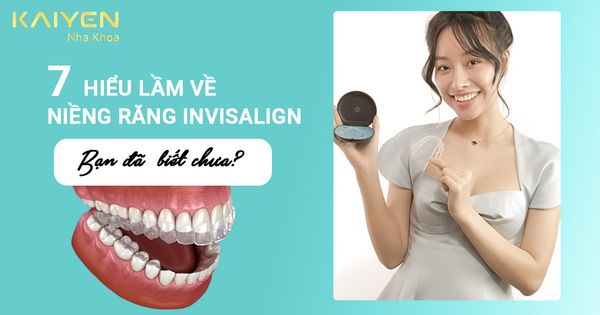 Những hiểu lầm về niềng răng Invisalign, bạn đã biết chưa?