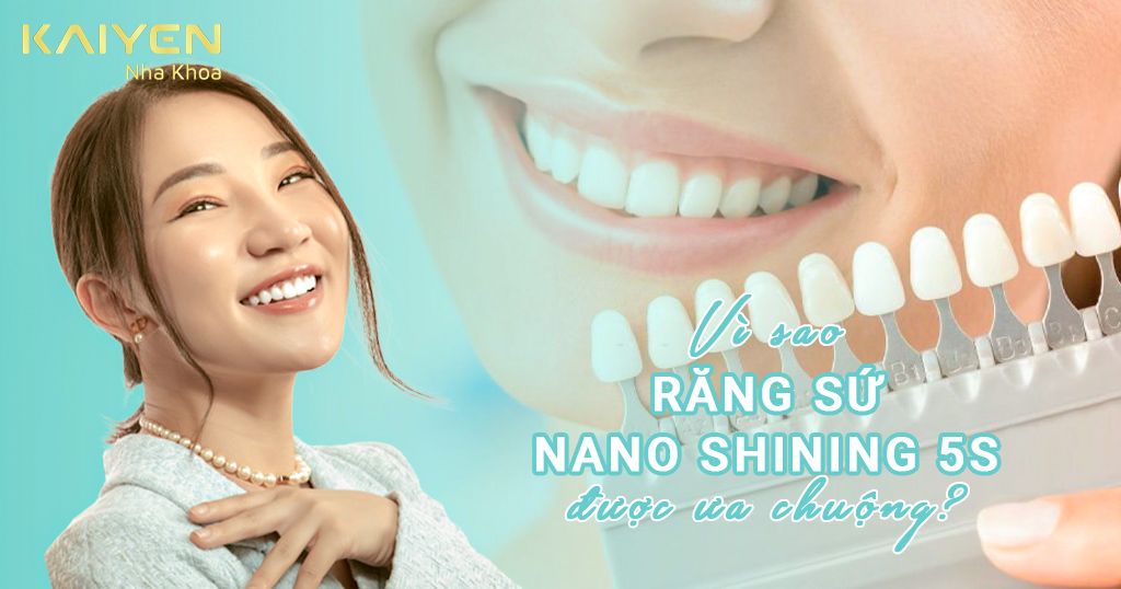 Vì sao răng sứ Nano Shining 5S được ưa chuộng?