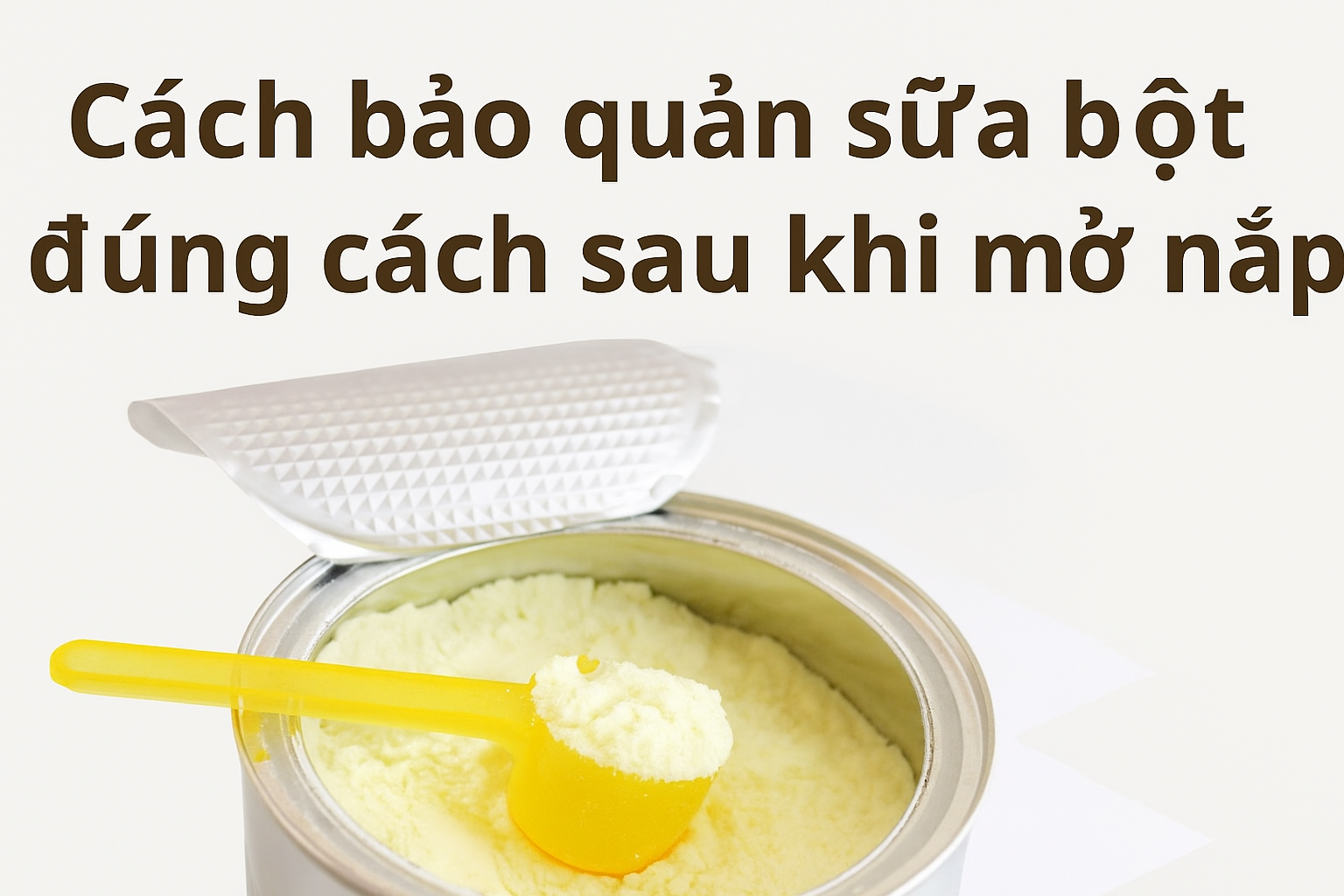 Cách bảo quản sữa bột đúng cách sau khi mở nắp – Giữ trọn dưỡng chất cho cả nhà