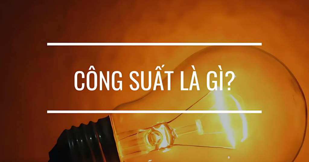 Công suất là gì? Đơn vị, công thức tính & ứng dụng trong thực tế ...