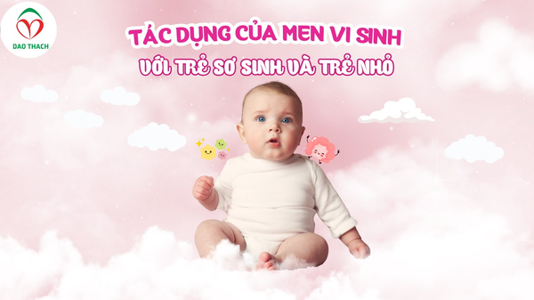 TÁC DỤNG CỦA MEN VI SINH ĐỐI VỚI TRẺ SƠ SINH VÀ TRẺ NHỎ