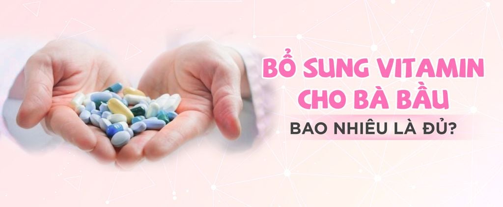 BỔ SUNG VITAMIN CHO BÀ BẦU, BAO NHIÊU LÀ ĐỦ?