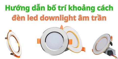 Khoảng Cách Bố Trí Đèn Led Âm Trần Cần Biết