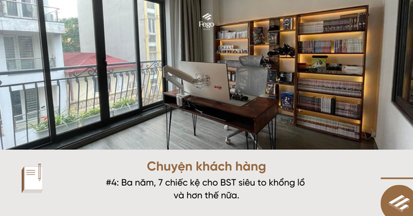 Chuyện khách hàng: 3 năm, 7 chiếc kệ cho bộ sưu tập siêu to khổng lồ và hơn thế nữa
