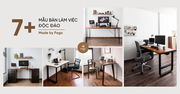 7+ mẫu bàn độc đáo nhà Fego giúp góc làm việc trở nên hoàn hảo