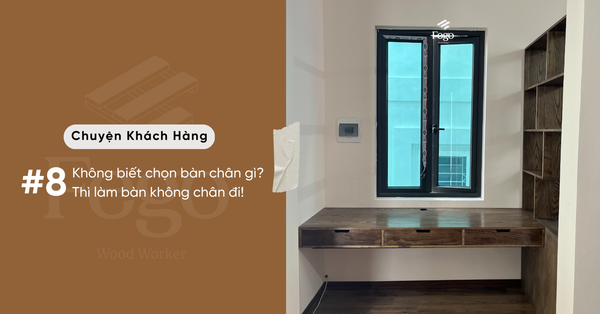 Chuyện Khách Hàng: Nếu không chọn được chân bàn thì mình làm bàn 