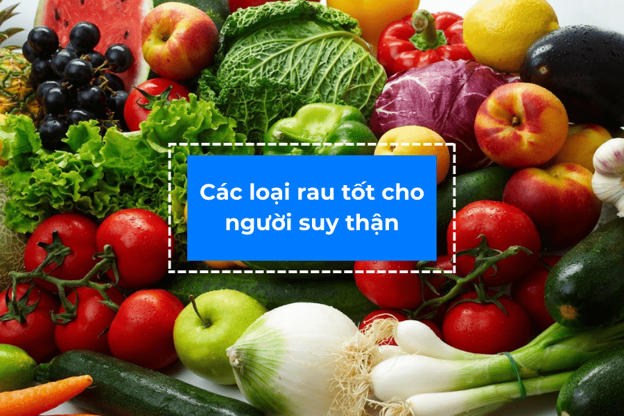 Chế độ ăn nhiều rau xanh ít kali rất tốt cho người bệnh thận